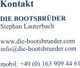 Kontakt DIE BOOTSBR�DER Stephan Lauterbach  www.die-bootsbrueder.com info@die-bootsbrueder.com  mobil: +49 (0) 163 909 44 61