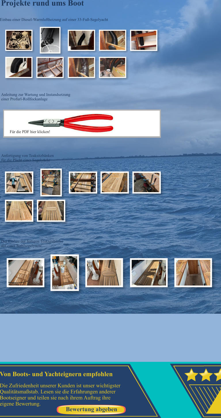 Der Einbau der fertigen Teaksitzb�nke auf einer Stahlsegelyacht Anleitung zur Wartung und Instandsetzung einer Profurl-Rollfockanlage F�r die PDF hier klicken! Einbau einer Diesel-Warmluftheizung auf einer 33-Fu�-Segelyacht Anfertigung von Teaksitzb�nken f�r die Plicht einer Segelyacht Projekte rund ums Boot