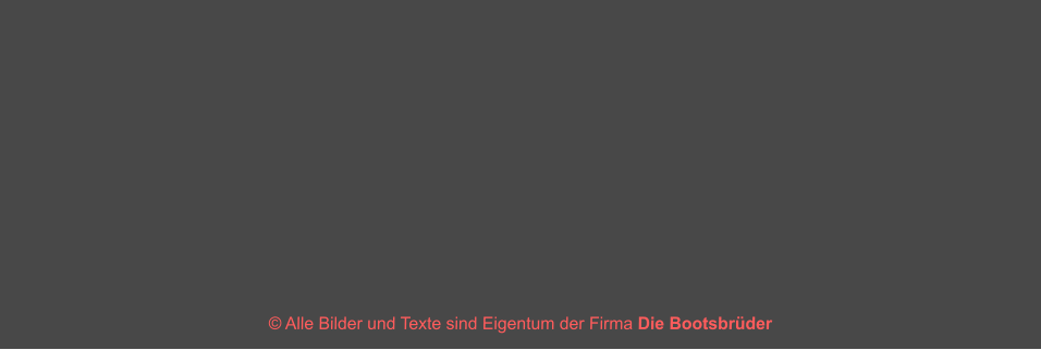 � Alle Bilder und Texte sind Eigentum der Firma Die Bootsbr�der