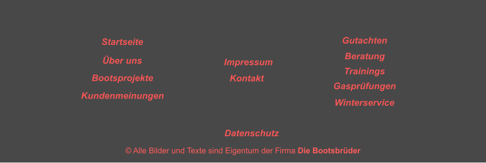 � Alle Bilder und Texte sind Eigentum der Firma Die Bootsbr�der Startseite  �ber uns Kundenmeinungen Bootsprojekte Impressum Kontakt Gaspr�fungen Winterservice Gutachten Beratung Trainings Datenschutz