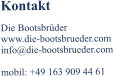 Kontakt Die Bootsbr�der  www.die-bootsbrueder.com info@die-bootsbrueder.com  mobil: +49 163 909 44 61